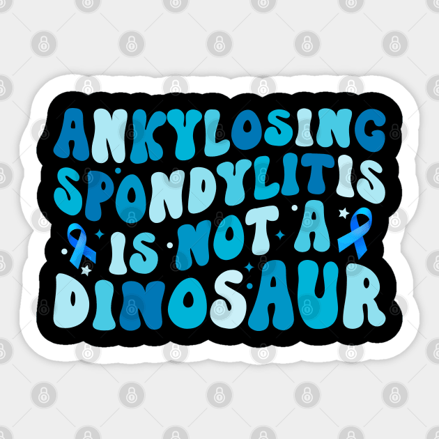 Ankylosing Spondylitis Is Not A Dinosaur Ankylosing Spondylitis Awareness Sticker by abdelmalik.m95@hotmail.com